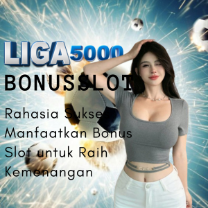 Liga5000 bonus slot: Rahasia Sukses Manfaatkan Bonus Slot untuk Raih Kemenangan